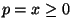 $p = x \geq 0$