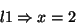 \begin{displaymath}l1 \Rightarrow x=2
\end{displaymath}