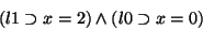 \begin{displaymath}(l1 \supset x=2) \land (l0 \supset x=0)
\end{displaymath}