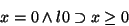 \begin{displaymath}x=0 \land l0 \supset x \geq 0
\end{displaymath}