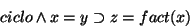 \begin{displaymath}ciclo \land x=y \supset z=fact(x)
\end{displaymath}
