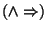 $(\land \Rightarrow)$