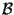 $\mathcal{B}$