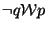 $\lnot q \mathcal{W} p$