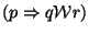 $(p \Rightarrow q \mathcal{W} r)$