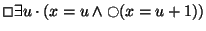 $\Box \exists u \cdot (x = u \land \Circle(x = u + 1))$