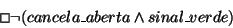 \begin{displaymath}\Box \lnot(cancela\_aberta \land sinal\_verde)
\end{displaymath}