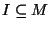 $I \subseteq M$