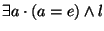 $\exists a \cdot (a=e) \land l$