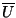 $\overline{U}$