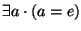 $\exists a \cdot (a =
e)$
