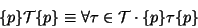 \begin{displaymath}\{p\} \mathcal{T} \{p\} \equiv \forall \tau \in \mathcal{T} \cdot \{p\} \tau \{p\}
\end{displaymath}