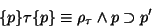 \begin{displaymath}\{p\} \tau \{p\} \equiv \rho_\tau \land p \supset p'
\end{displaymath}